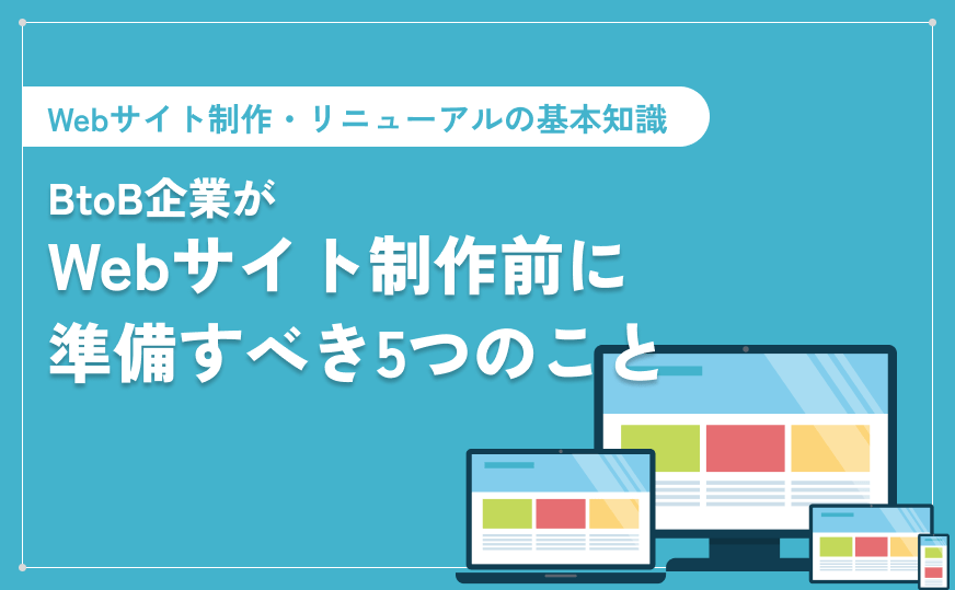 【関東エリア】BtoB企業がWebサイト制作前に準備すべき5つのこと