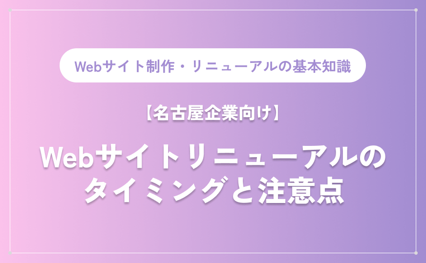 【名古屋企業向け】Webサイトリニューアルのタイミングと注意点